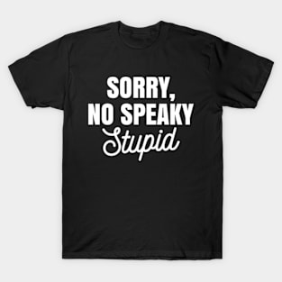 Funny Sarcastic Sorry No Speaky Stupid T-Shirt